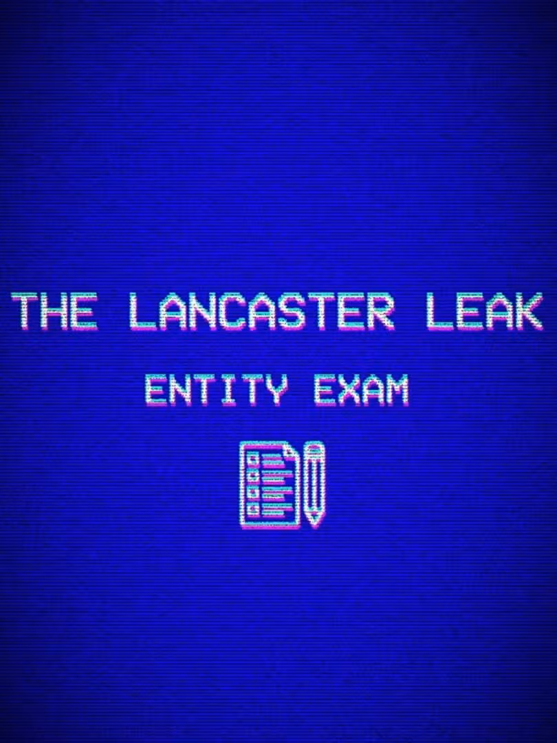 Capsule for The Lancaster Leak - Entity Exam